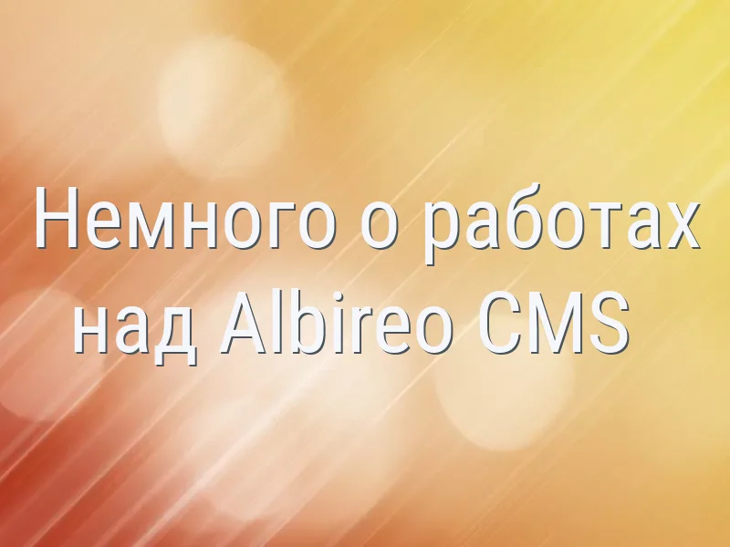Немного о работах над Albireo CMS