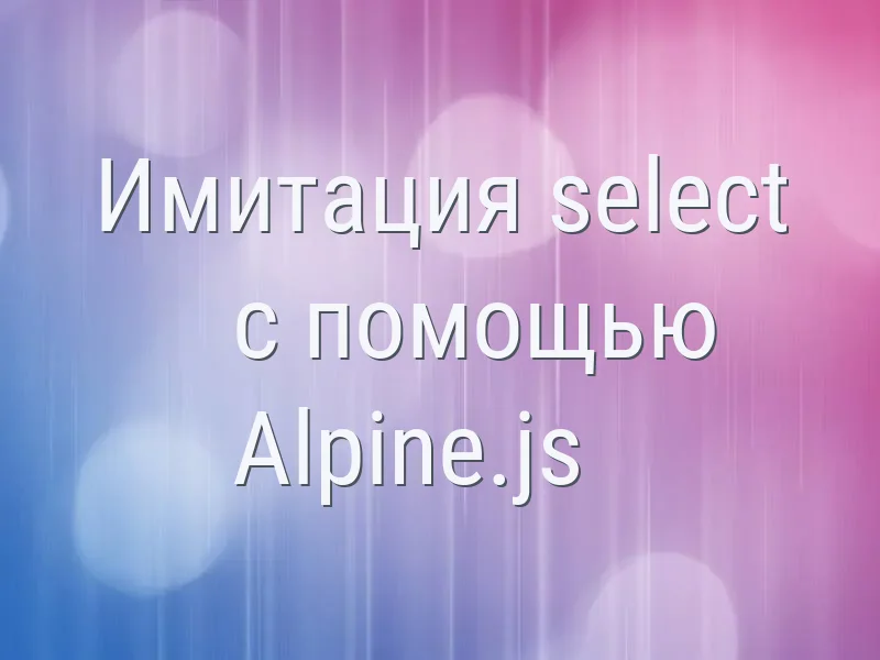 Имитация select с помощью Alpine.js
